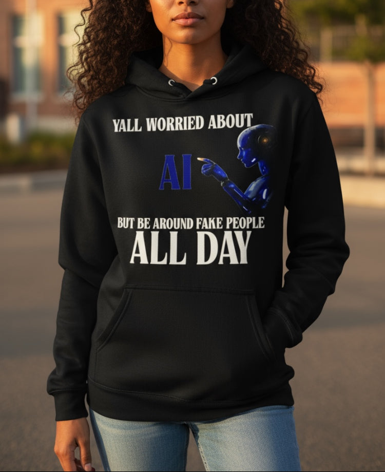 "YALL WORRIED ABOUT AI BUT BE AROUND FAKE PEOPLE ALL DAY" - BLACK HOODIE WITH OTHER COLOR OPTIONS FOR AI ROBOT - UNISEX **Free Shipping ** 💛 💚💙🩷