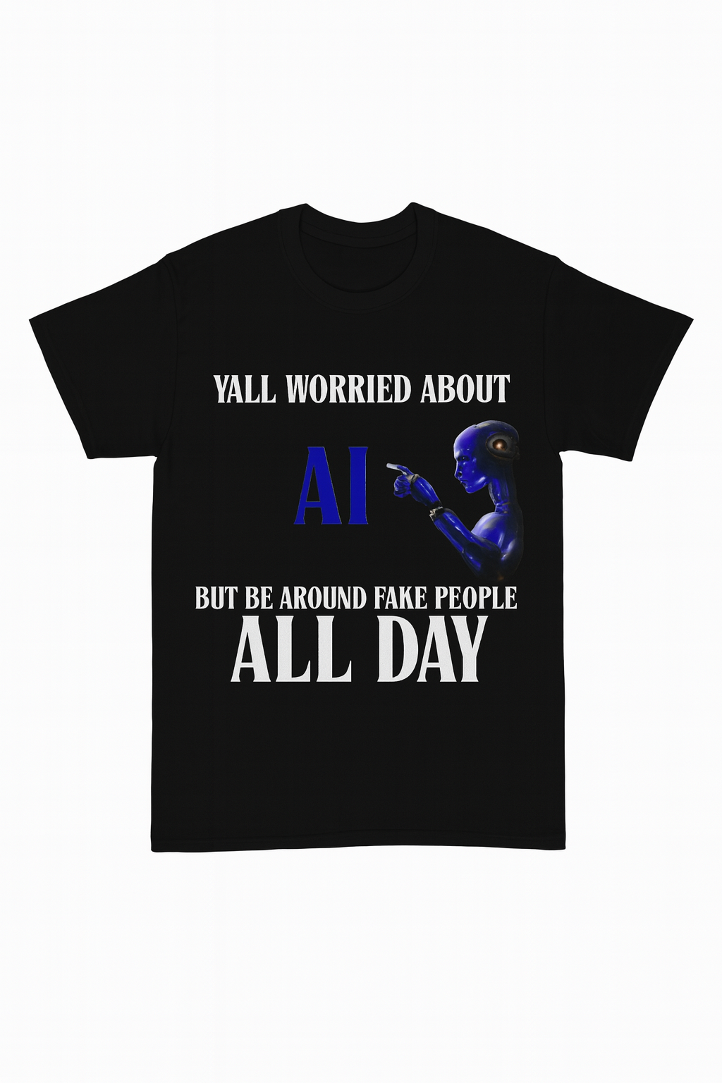 "YALL WORRIED ABOUT AI BUT BE AROUND FAKE PEOPLE ALL DAY" - BLACK TEE WITH OTHER COLOR OPTIONS FOR AI ROBOT - UNISEX **Free Shipping **💛 💚💙🩷
