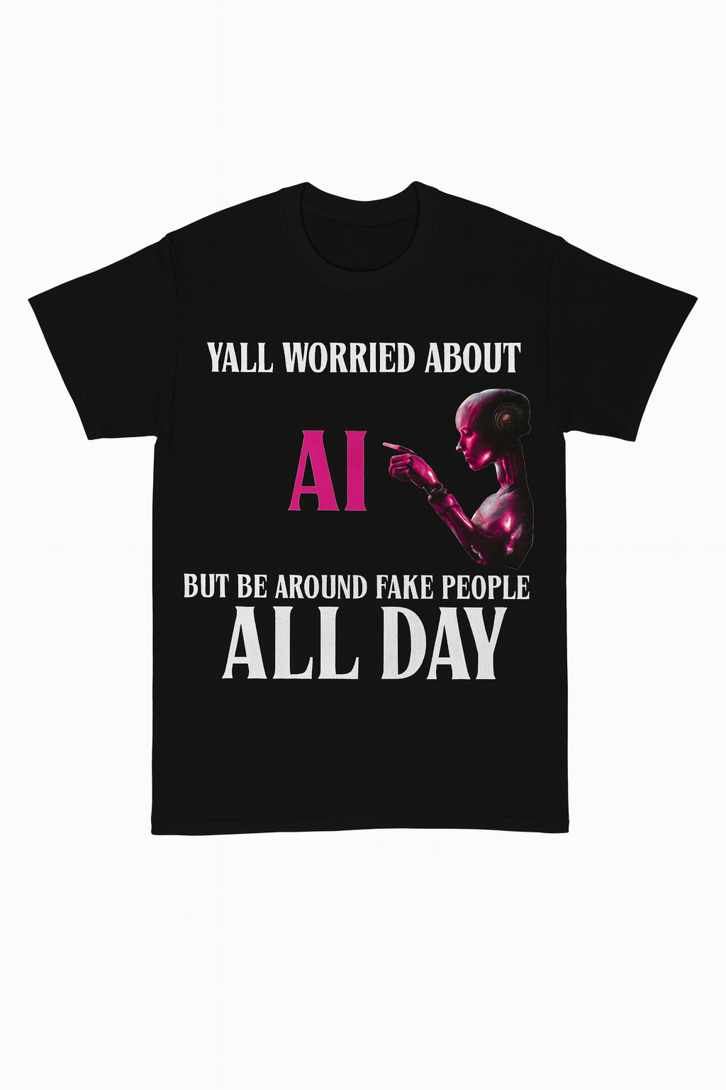 "YALL WORRIED ABOUT AI BUT BE AROUND FAKE PEOPLE ALL DAY" - BLACK TEE WITH OTHER COLOR OPTIONS FOR AI ROBOT - UNISEX **Free Shipping **💛 💚💙🩷