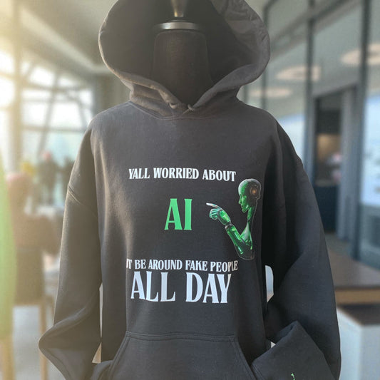YALL WORRIED ABOUT AI BUT BE AROUND FAKE PEOPLE ALL DAY - BLACK HOODIE/GREEN AI **Free Shipping **